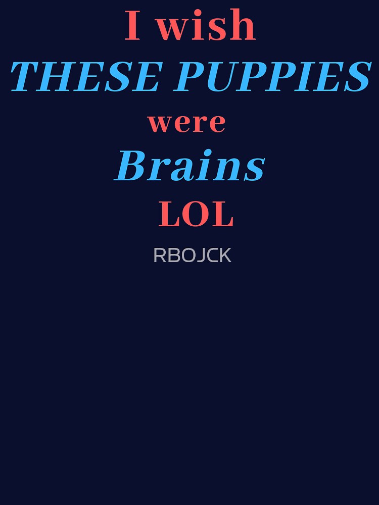 iWISH THESE PUPPIES WERE BRAINS LOL by RBOJCK