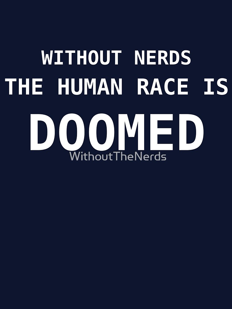 Without Nerds The Human Race Is Doomed White Lettering by WithoutTheNerds
