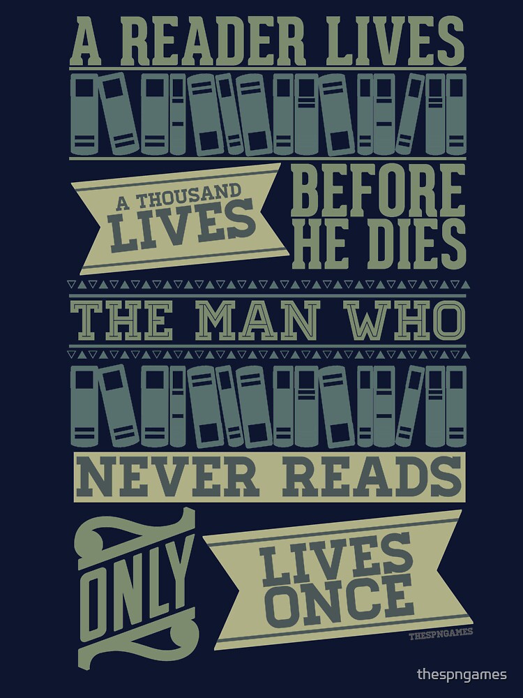 A Reader Lives a Thousand Lives Before He Dies by thespngames