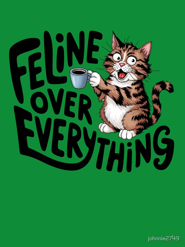 Feline over everything,  Cat coffee Lover, Cute Cat humor, cat lover, cat mom, cat dad, cat family by johnnie2749