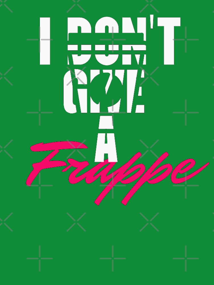 I Dont give a frappe Tshirt by Koolesttees
