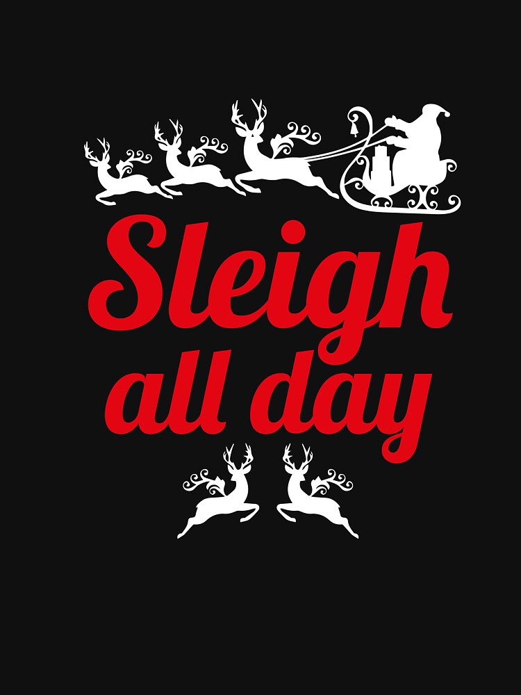 Sleigh All Day Christmas T-Shirt by AllStarMerch