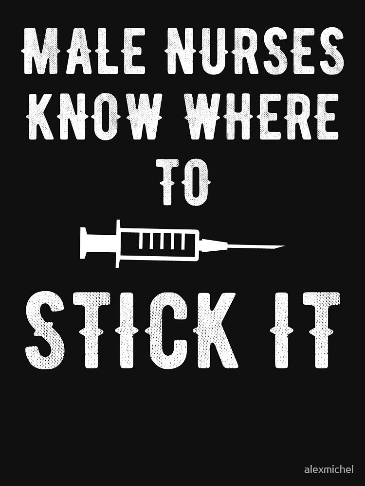 Male nurses know where to stick it - funny nurse by Captain Mood