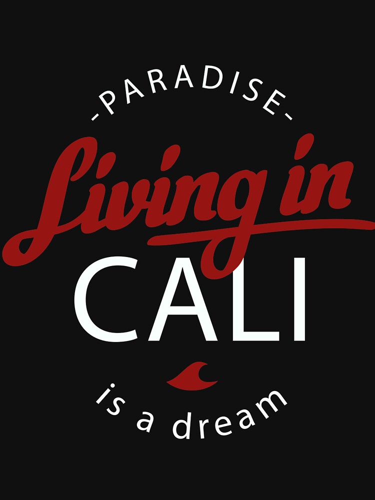 Living in Cali is a Dream T-Shirt for Men and Women by AllStarMerch