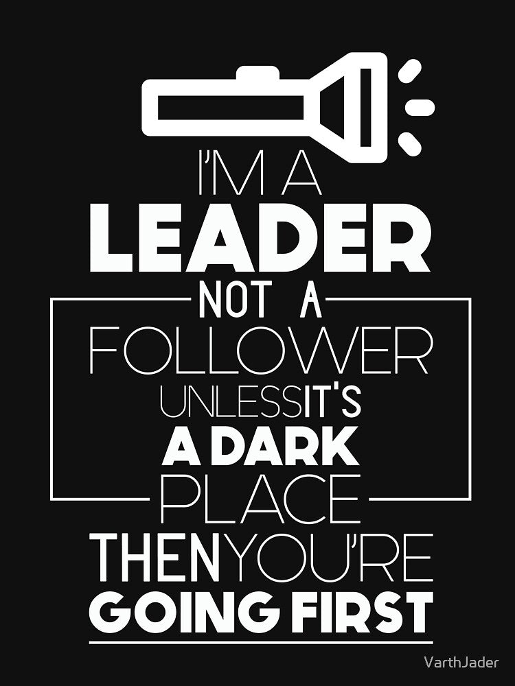 I'm A Leader Not A Follower Unless It's A Dark Place Then You're Going First - Funny Hilarious Graphic Novelty Design by VarthJader