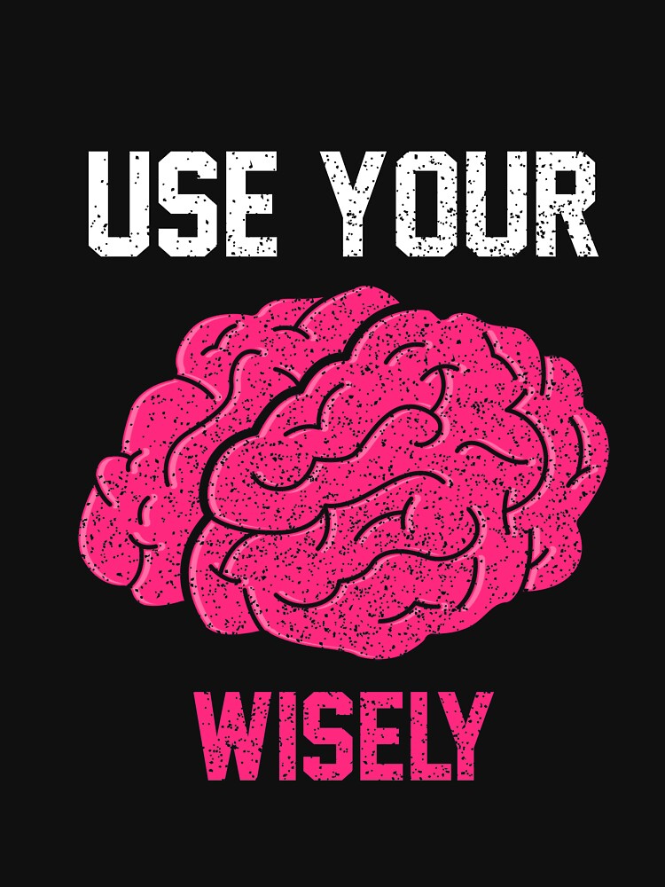 Use Your Brain Wisely T-Shirt for Men and Women by AllStarMerch