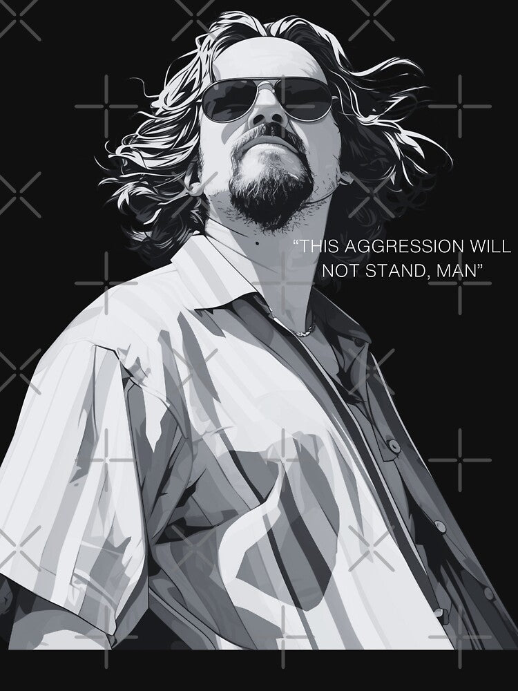 The Dude This Aggression Will Not Stand, Man by Dank Graphics