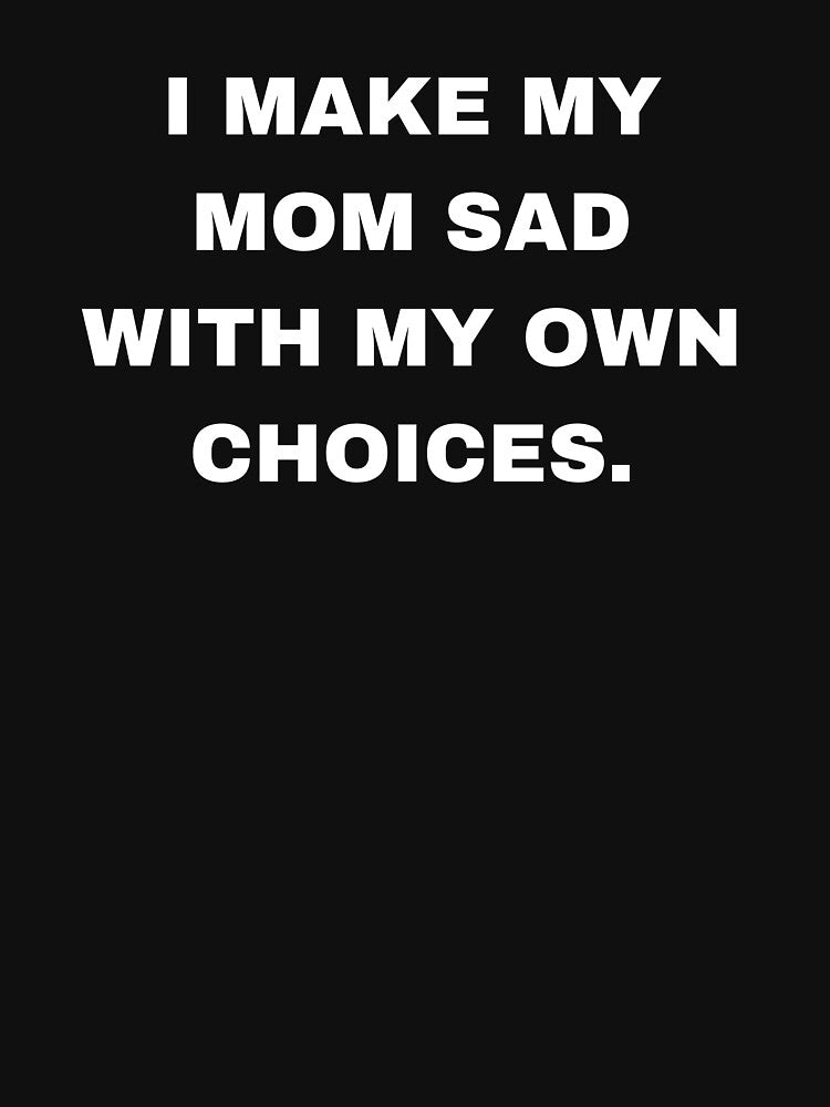 I make my mom sad with my own choices by aron_QuoTee