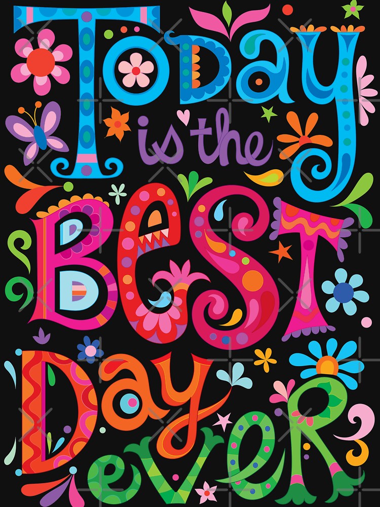 Today is the best day ever! by Thaneeya McArdle