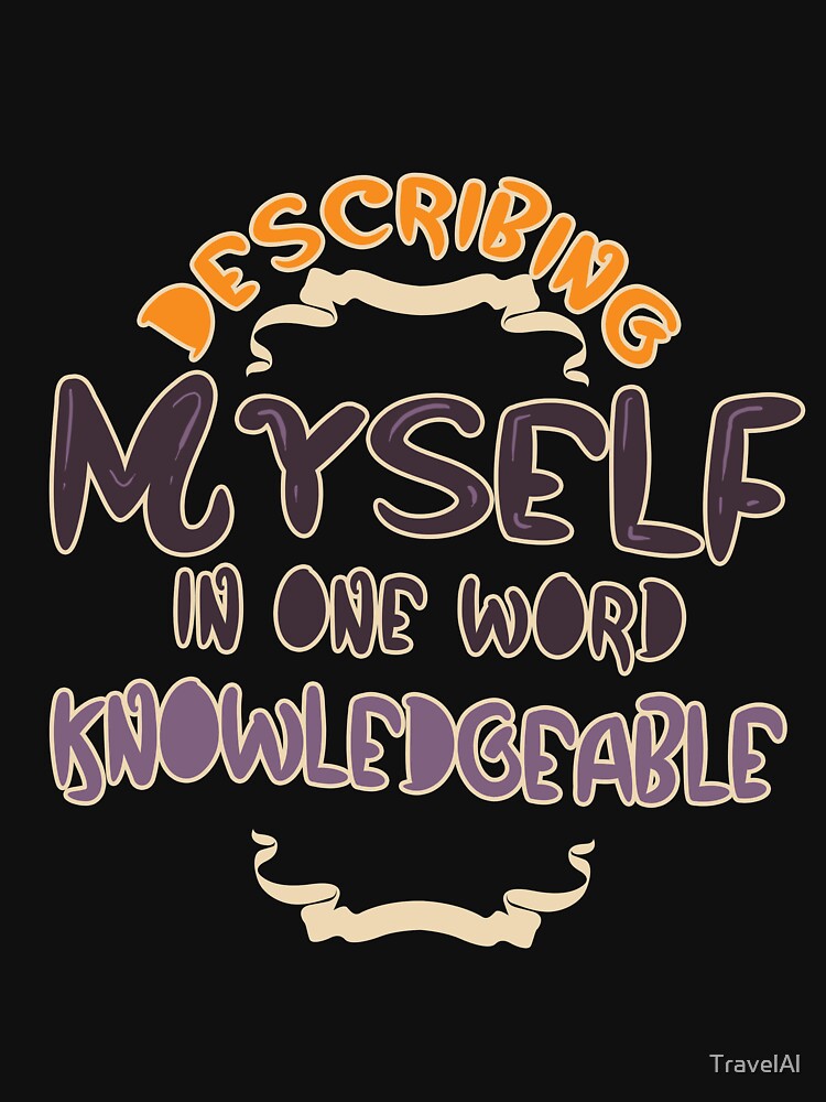 Describing Myself in One Word Knowledgeable by TravelAl