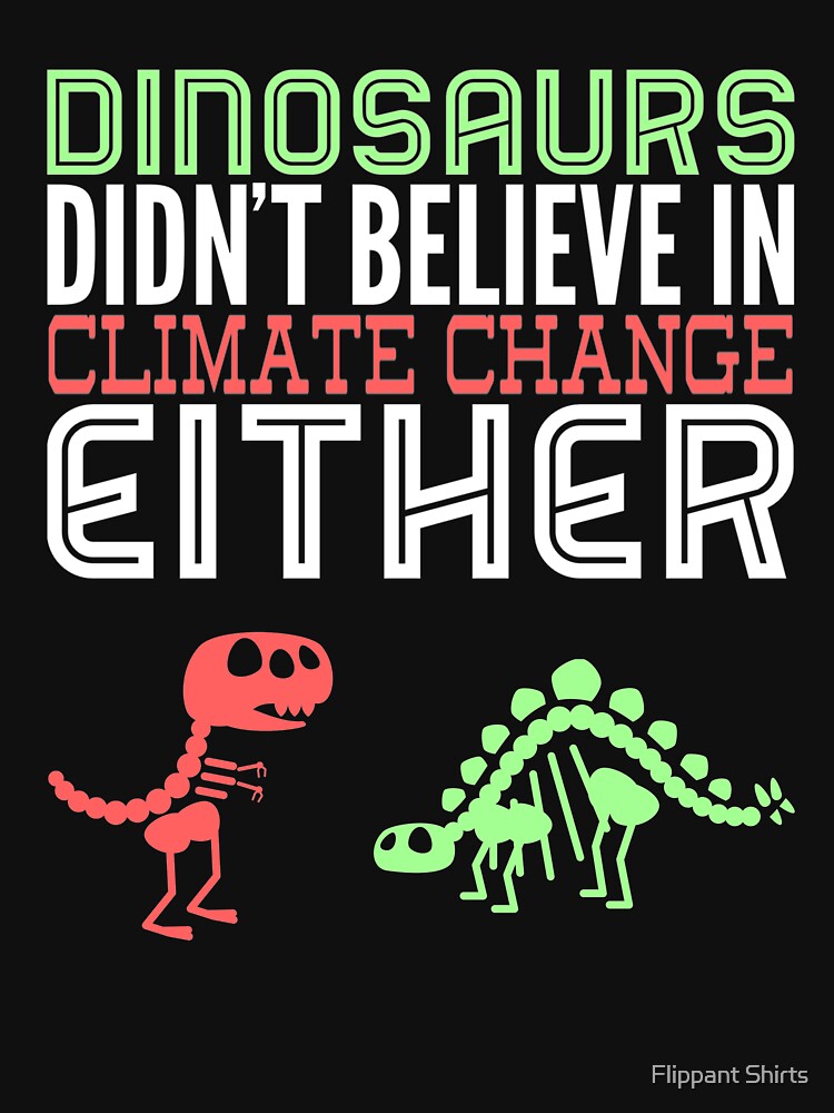 Dinosaurs didn't believe in climate change either by Flippant Shirts