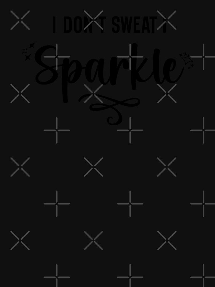 I Don't Sweat I Sparkle Black Text by inspiredalike