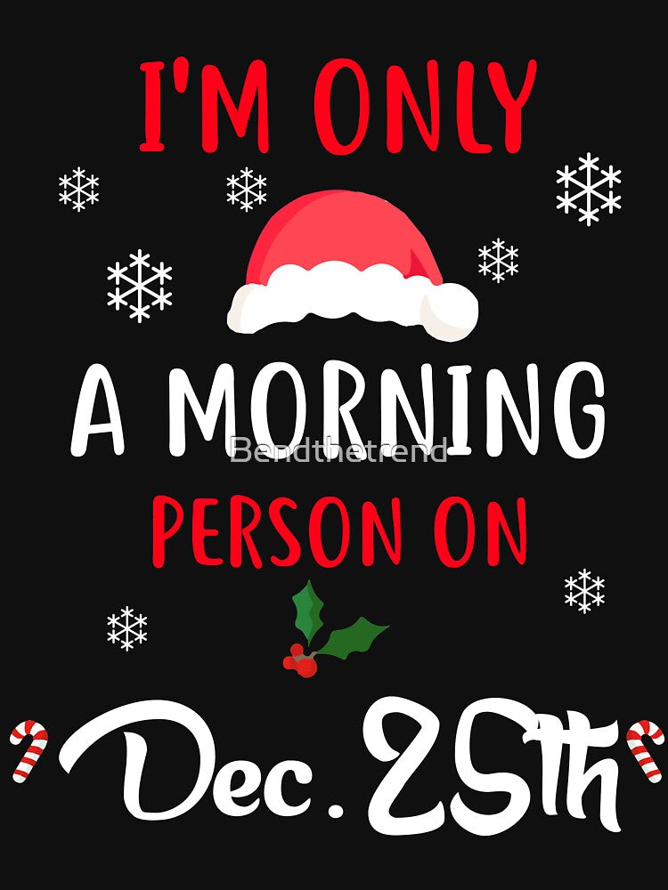 Only A Morning Person On Dec 25th Xmas Novelty Shirt by Bendthetrend