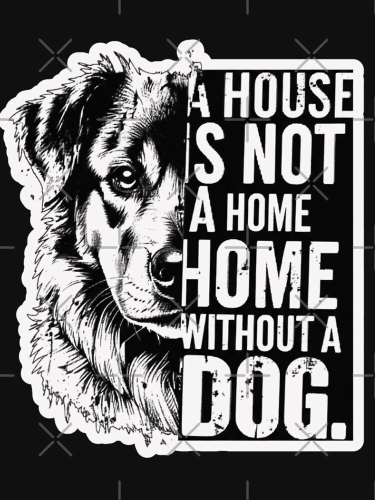 A House is not A Home without A Dog by EchoPrint Co.