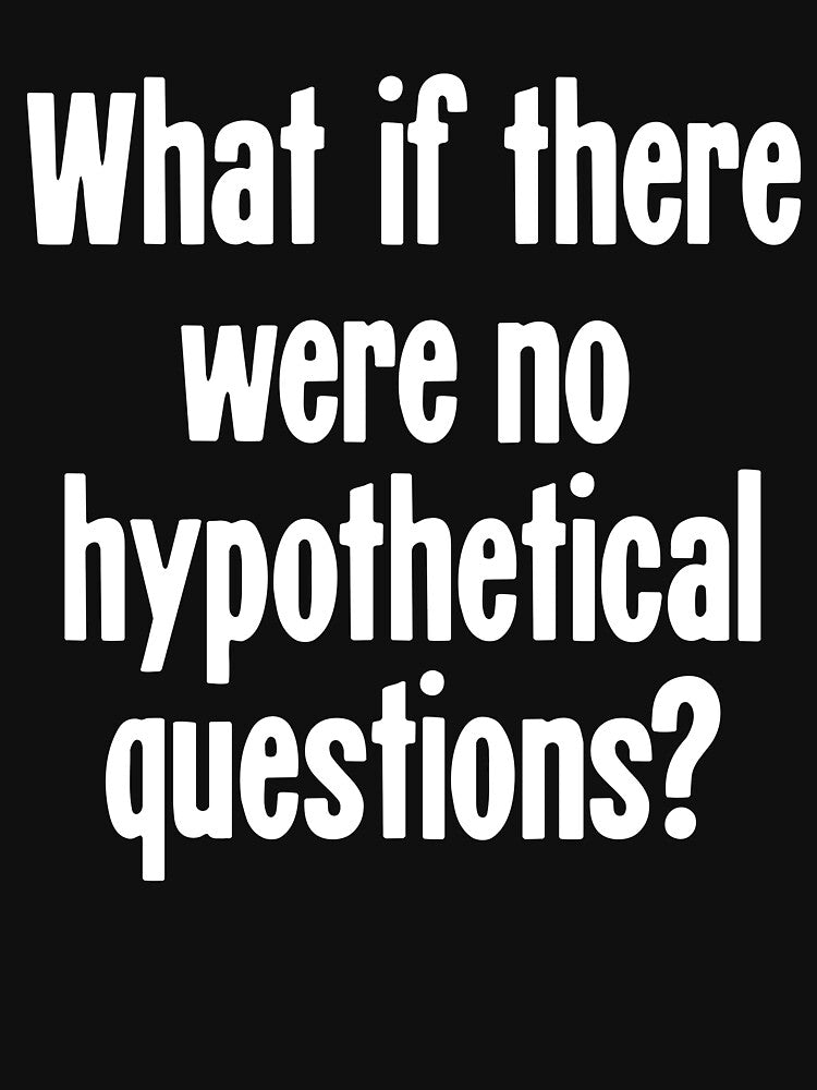 What If There Were No Hypothetical Questions? by Good-Looking Corpse