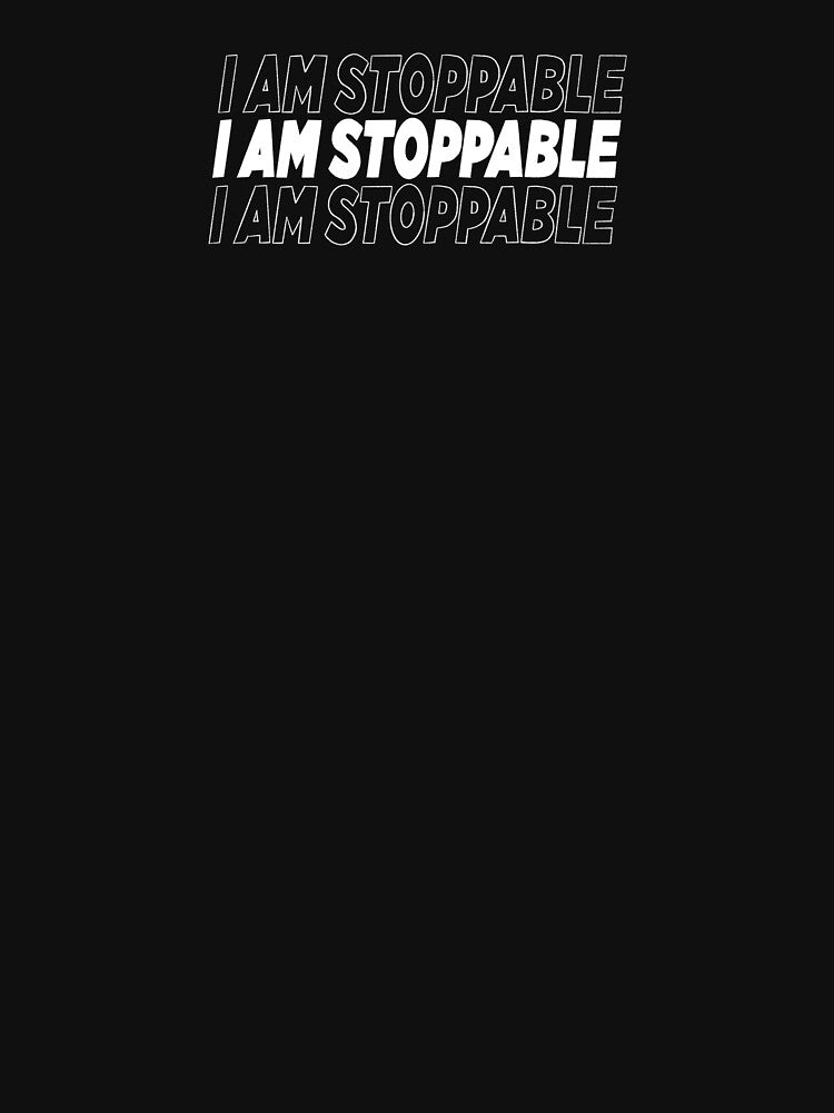 I am stoppable  -white by PanicAtTheFisco
