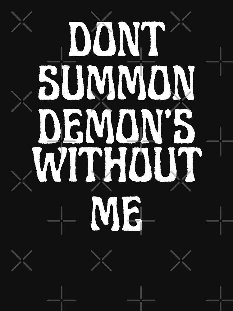 Dont Summon Demons Without Me by TheInkRaven