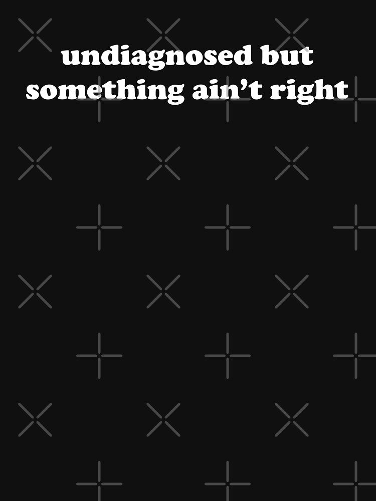 undiagnosed but something ain't right by nerdup