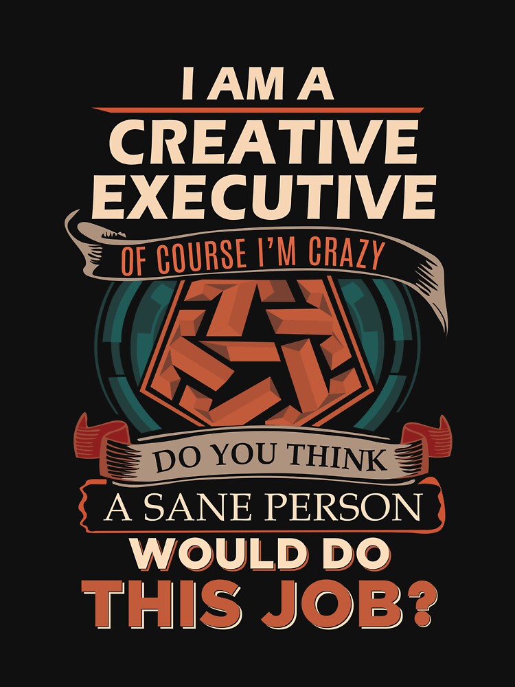 Creative Executive T Shirt - Sane Person Job Gift Item Tee by jazminprin