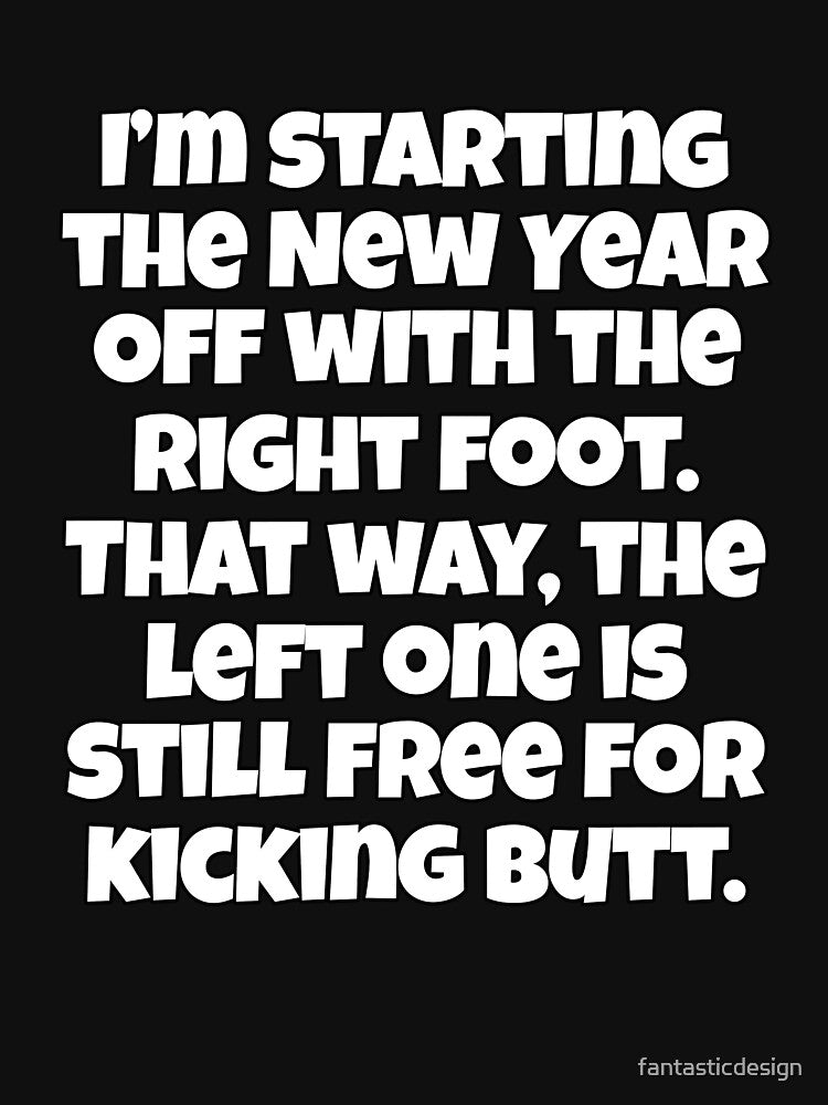 Funny Sarcastic Saying I’m Starting The New Year Off With The Right Foot. by fantasticdesign