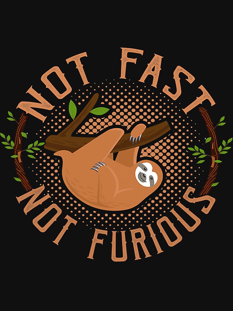 Not Fast Not Furious Funny Sloth Lover by NeverLoseSF