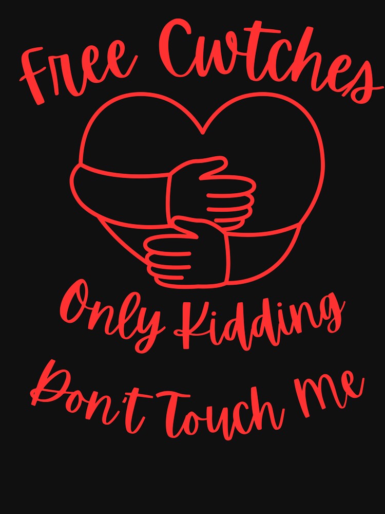 Free Cwtches Only Kidding Don't Touch Me T-Shirt by AllThatIsWelsh