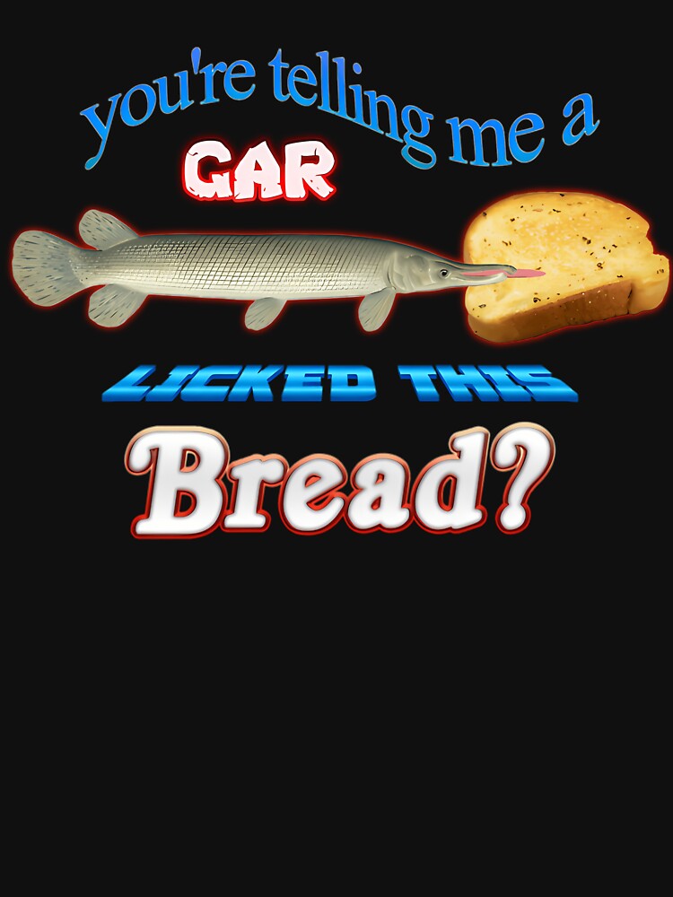 You'Re Telling Me A Gar Licked This Bread 1503 by RYLEESTEVSHOP