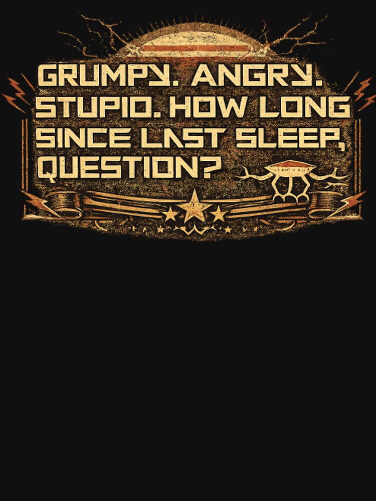 Grumpy Angry Stupid How Long Since Last Sleep Shirt, Project Hail Mary Rocky Meme Tee by LBERRA
