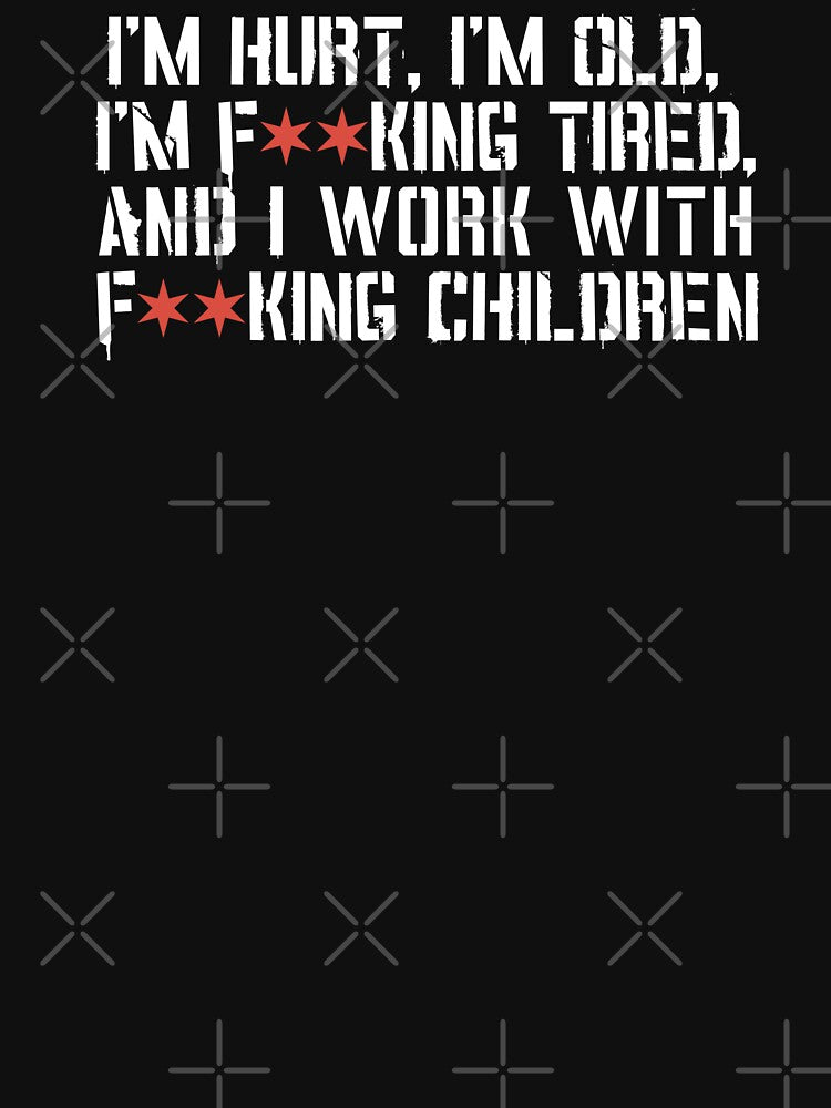 I'm Hurt, I'm Old, I'm Tired and I Work With Children - Star Variant by 918INK