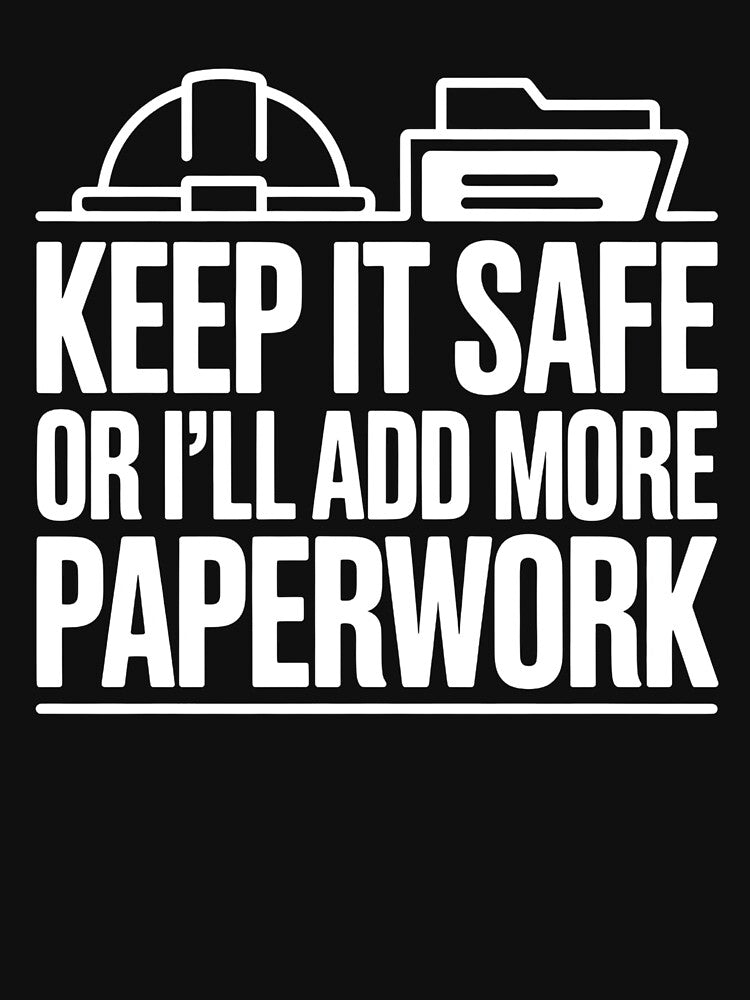 Funny Safety Quote – Keep It Safe or I’ll Add More Paperwork by PeteLawliiet