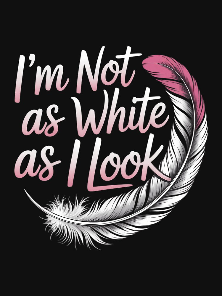 I'm Not As White As I Look Native American Indigenous by ValerieRodrigue
