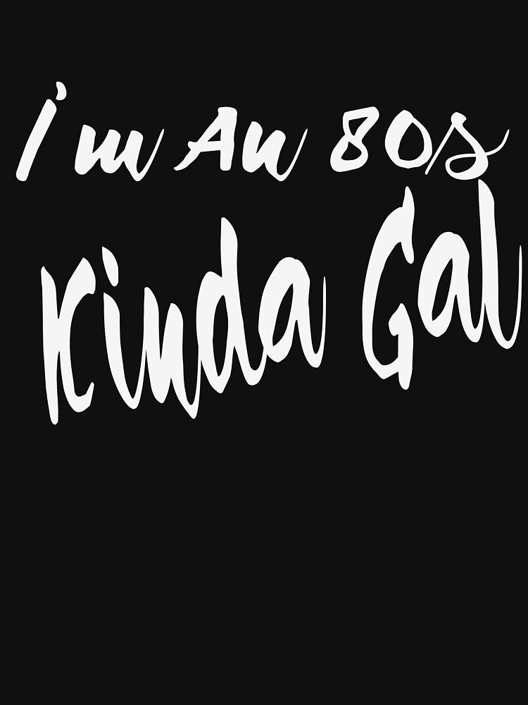 I'm An 80s Kinda Gal by MattsDesignShop