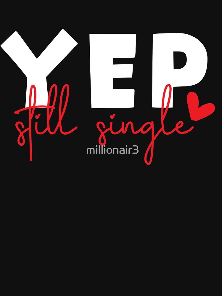 Yep Still Single by millionair3