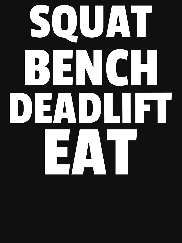 Squat, Bench, Deadlift, Eat by GymMotivation