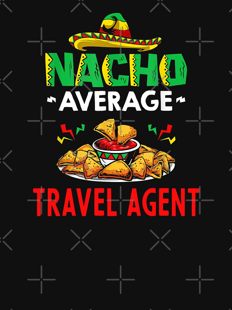Nacho Average travel agent Shirt, Funny travel agent Shirt, Gift For travel agent, Cinco De Mayo Shirt, travel agent Christmas Fathers day Gift by xlnv