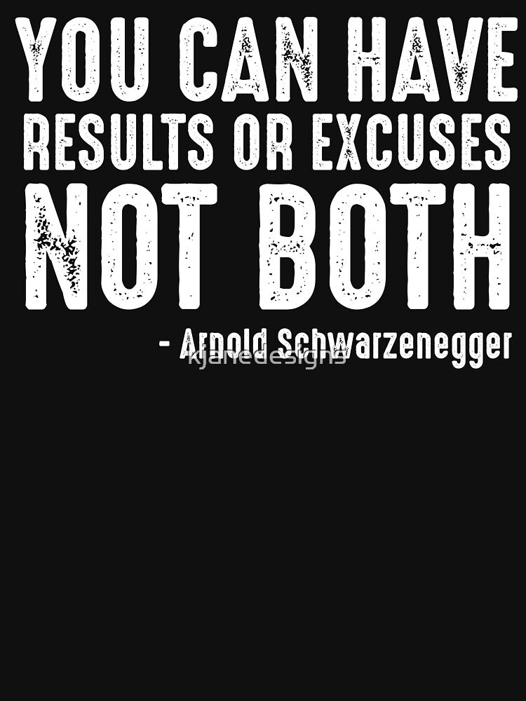 You Can Have Results Or Excuses Not Both by kjanedesigns