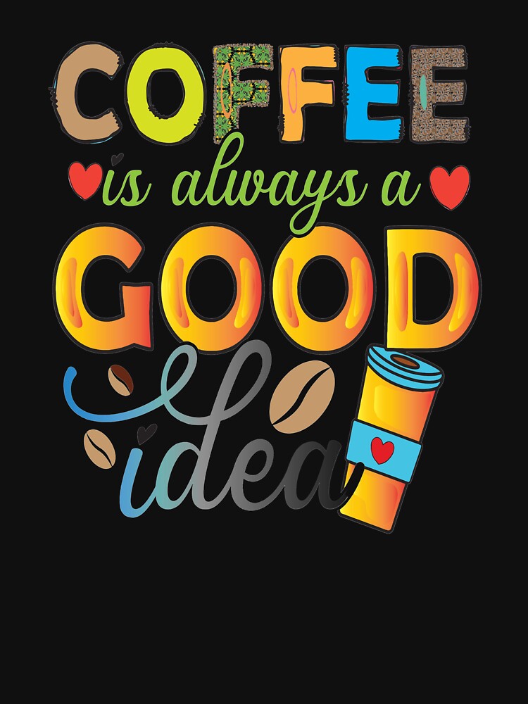 Coffee Is Always A Good Idea by OliDesigns