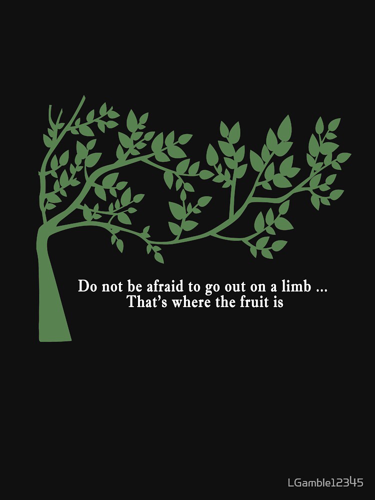 Awesome Go out on a limb inspirational quote by LGamble12345