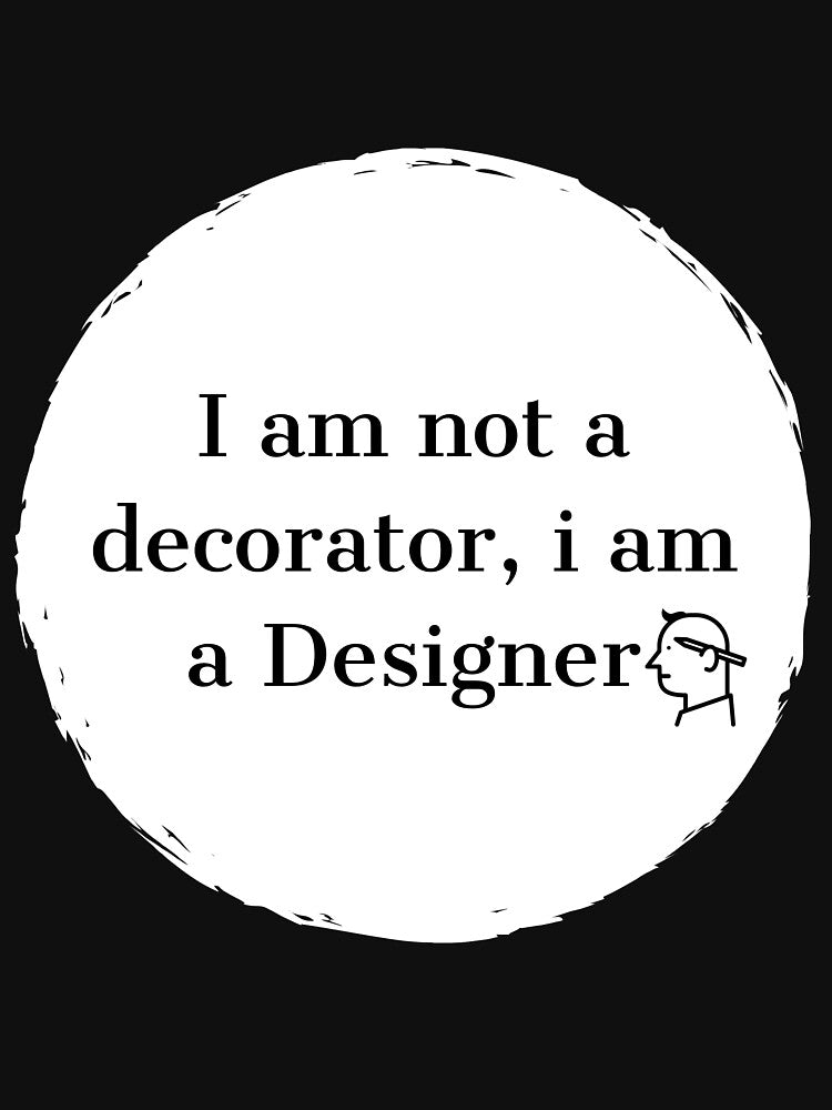 I am not a decorator, i am a Designer by zombiesmasher