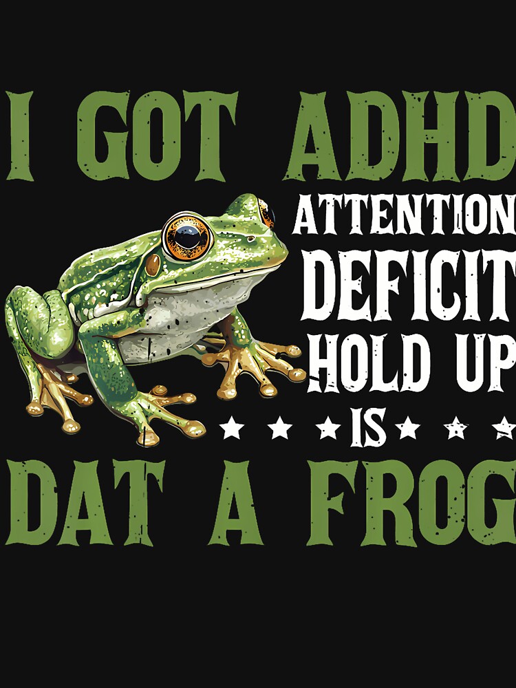 I Got Adhd Attention Deficit Hold Up Is Dat A Frog - by ArleneJene