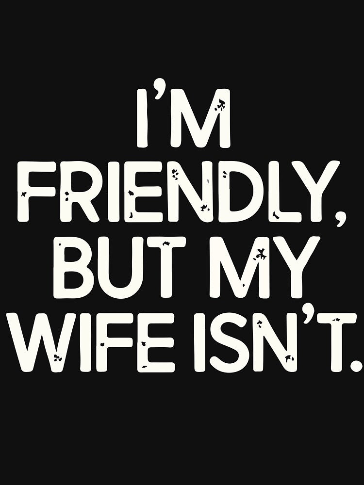 I'm Friendly But My Wife Isn't Funny Husband Humor by kiralynstration