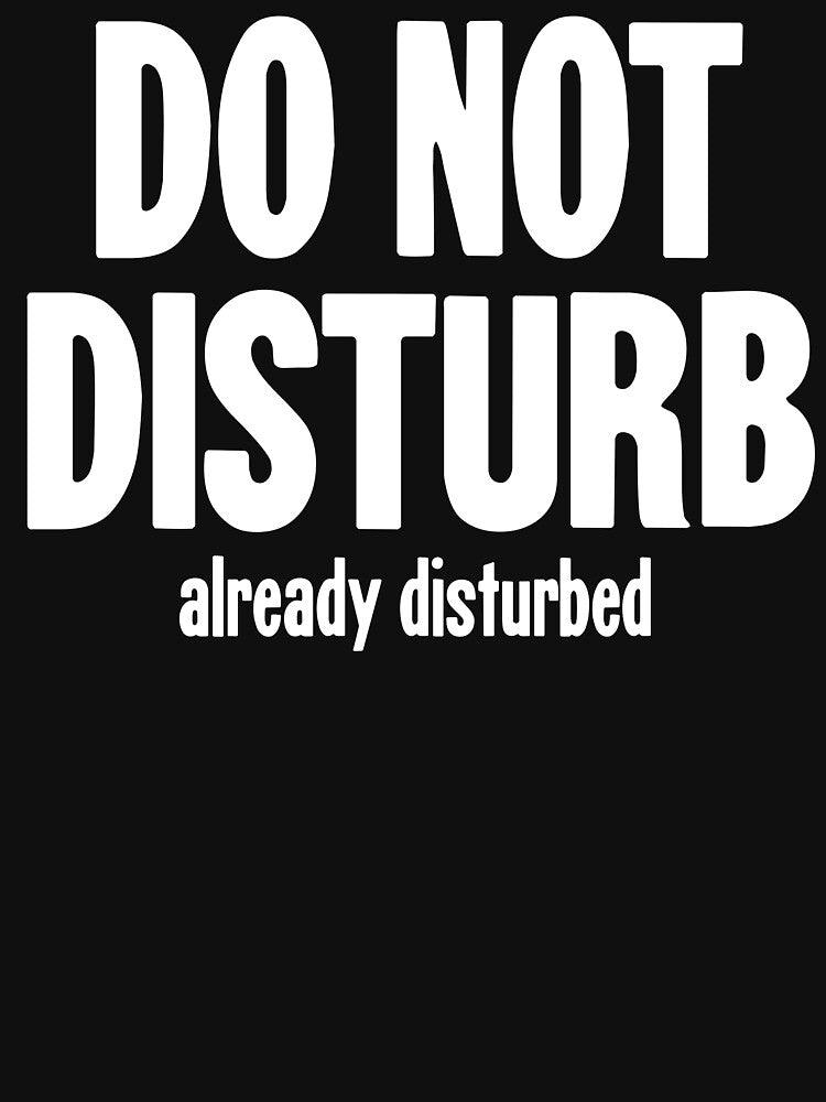 Do Not Disturb. Already Disturbed. by Good-Looking Corpse