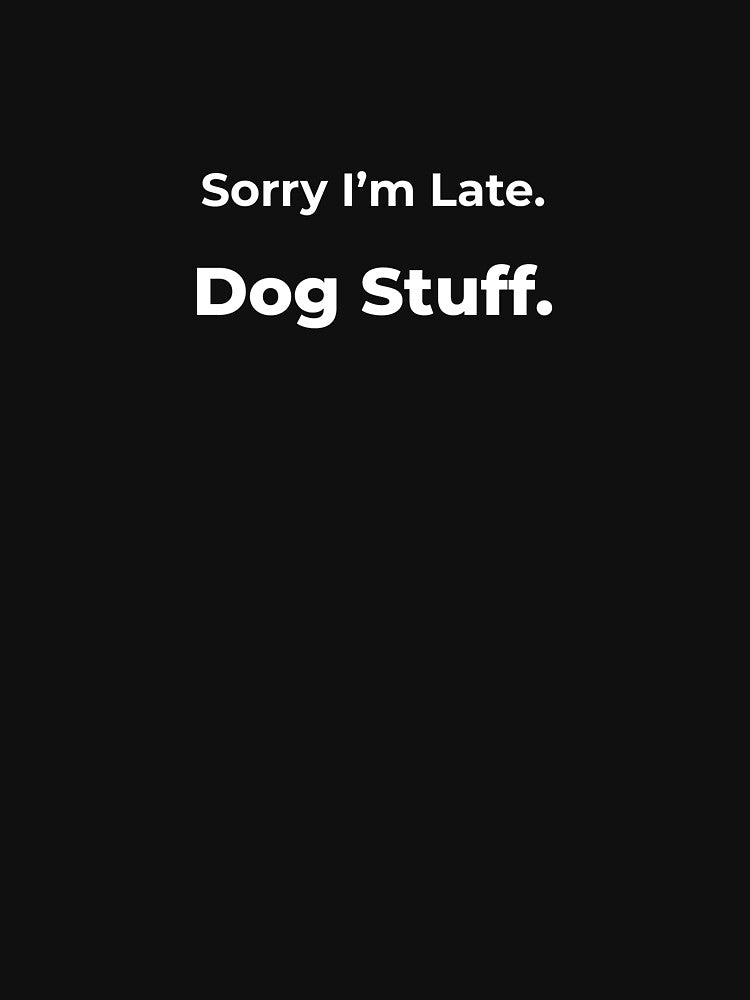 Sorry I’m Late. Dog Stuff. by FWAHAB