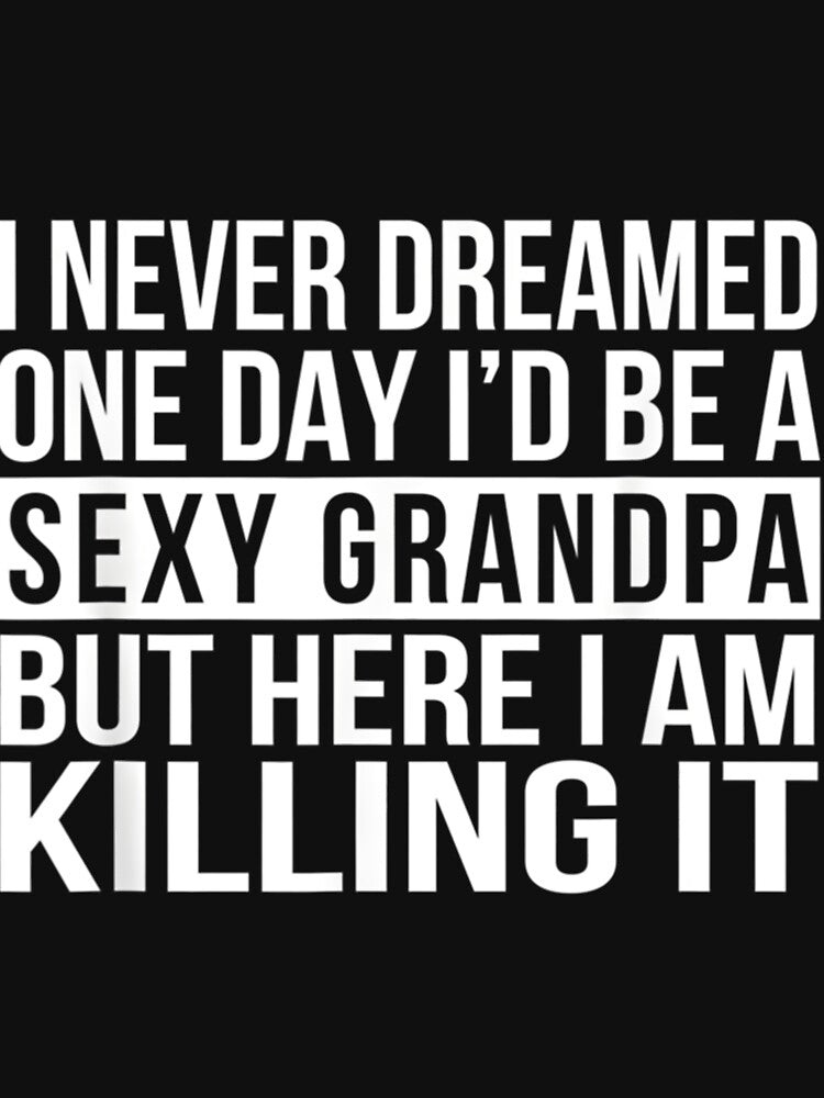Sexy Grandpa Funny Sarcastic I Never Dreamed Classic by sroyamirzadh