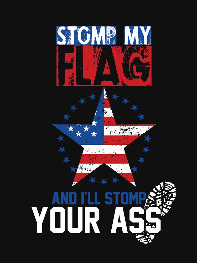 Stomp My Flag and I'll Stomp Your Ass T-Shirt by AllStarMerch