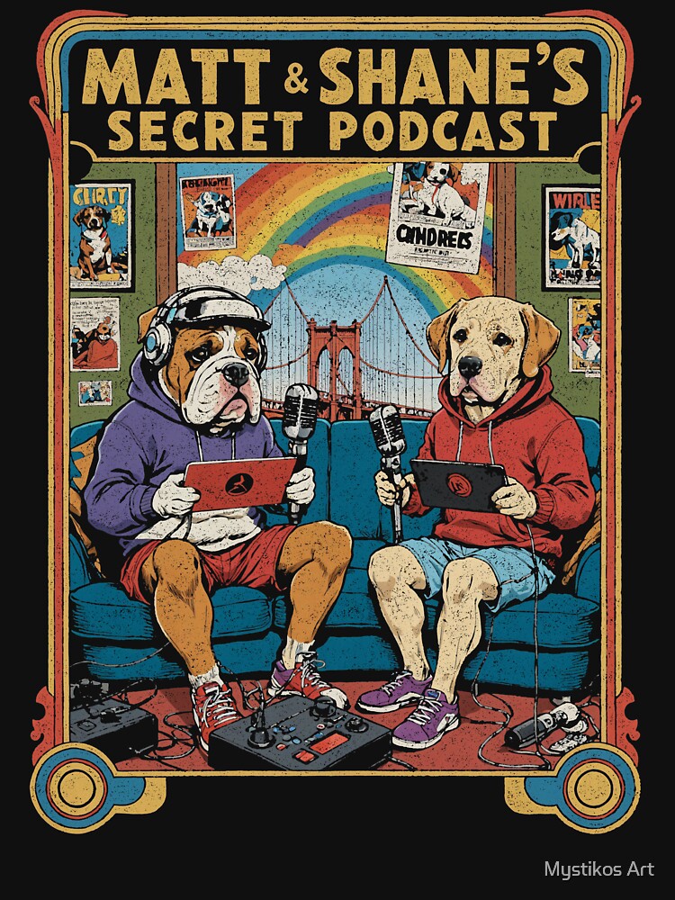 Matt and Shane's Secret Podcast Dawgs by Mystikos Art