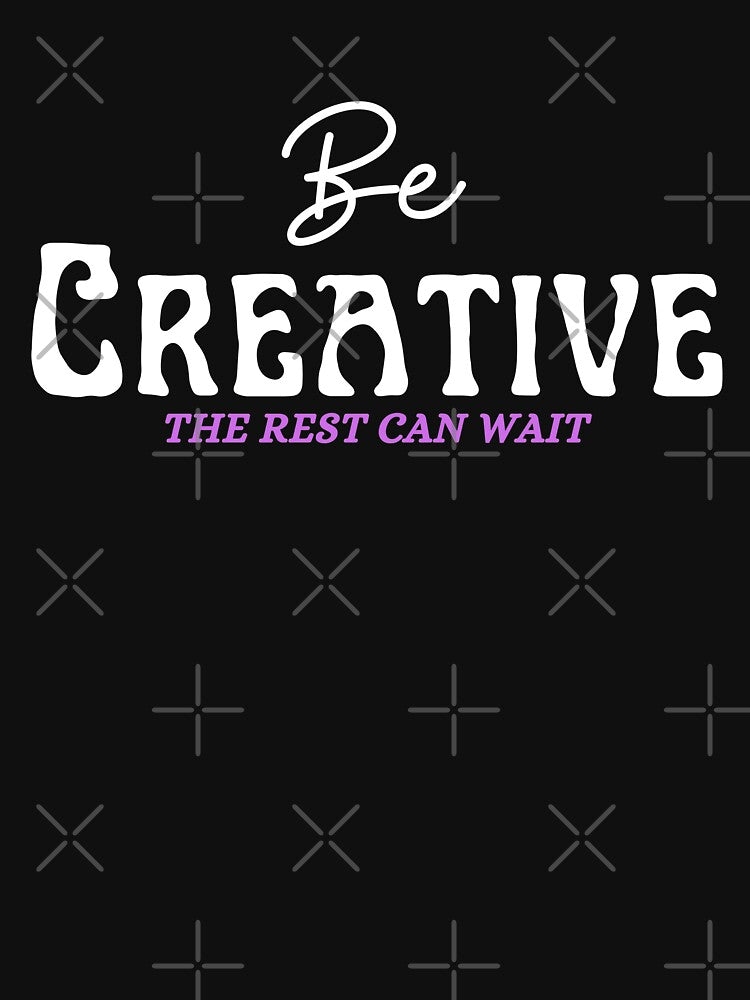 Be Creative The Rest Can Wait by uranus-art