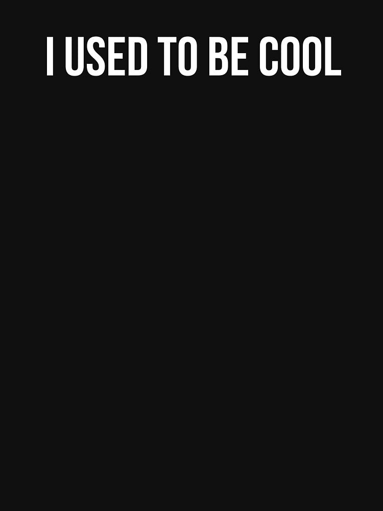 Funny Sarcastic Shirt – I Used to Be Cool by newlythreads