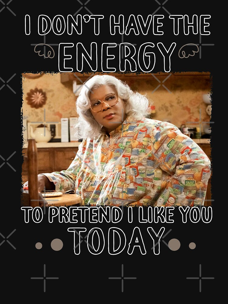 Madea S I Dont Have The Energy Tohellip Classic Guys Unisex Team T by QNASHP