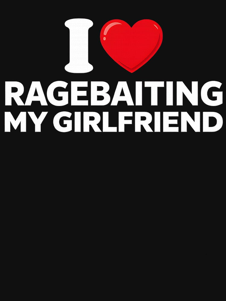 I Love Ragebaiting My Girlfriend Funny Meme by Imaginarium Design